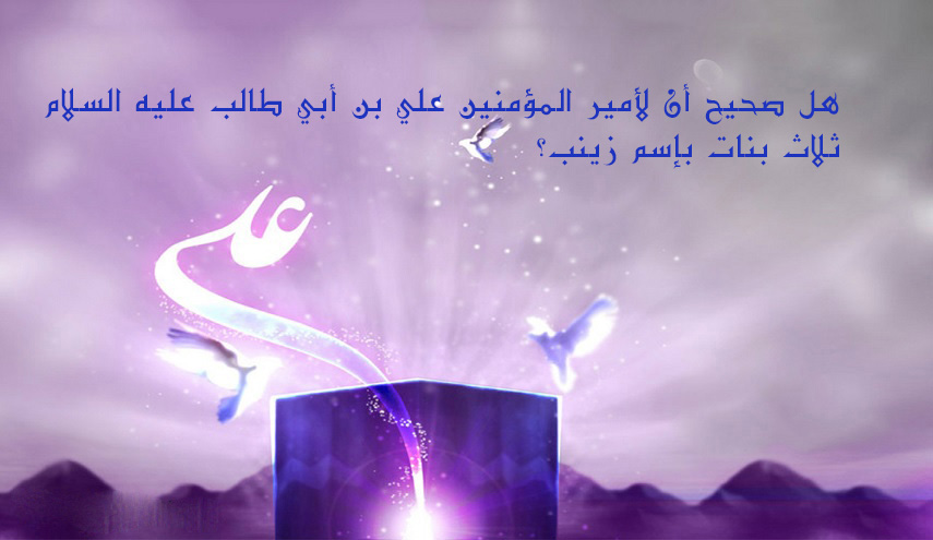 هل صحيح أن لأمير المؤمنين(ع) ثلاث بنات بإسم زينب؟