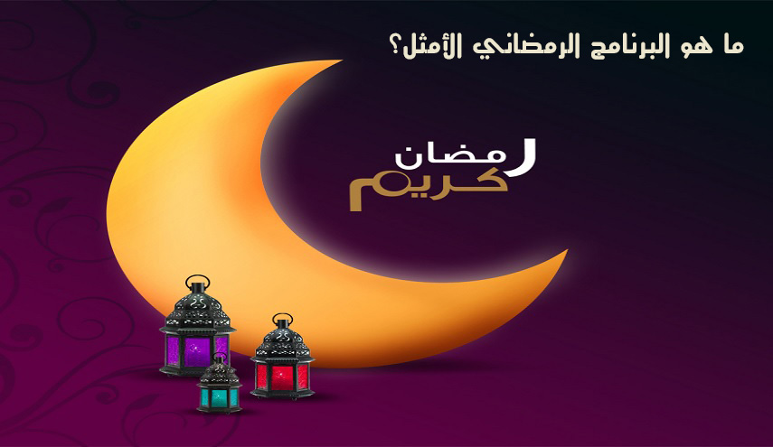 ما هو البرنامج الرمضاني الامثل ؟