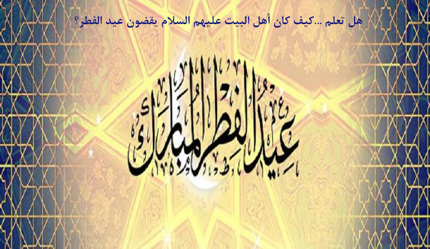 كيف كان أهل البيت عليهم السلام يقضون عيد الفطر؟	