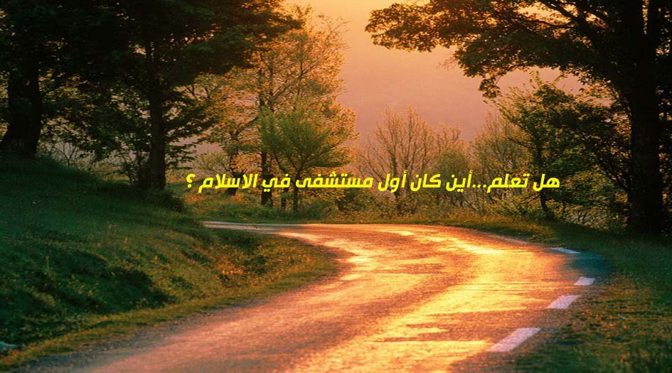 هل تعلم...أين كان أول مستشفى في الإسلام؟