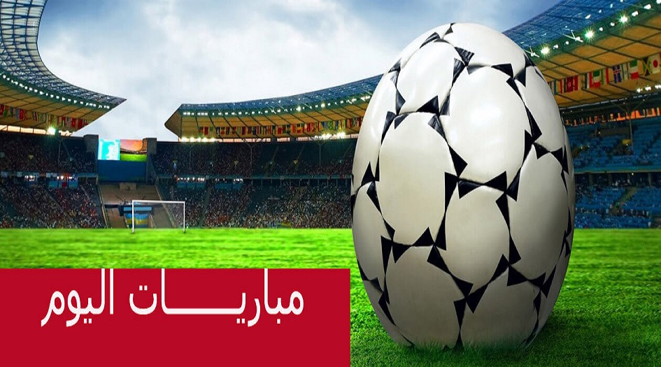 جدول بأهم مباريات اليوم و قنوات البث