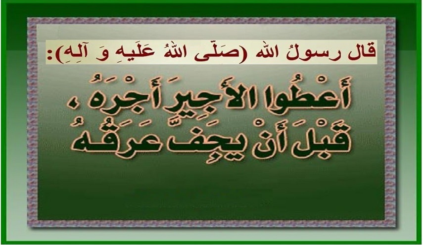 من حديث رسول الله (ص)..(22) (اعطوا الأجير أجره قبل أن يجفّ عرقه)