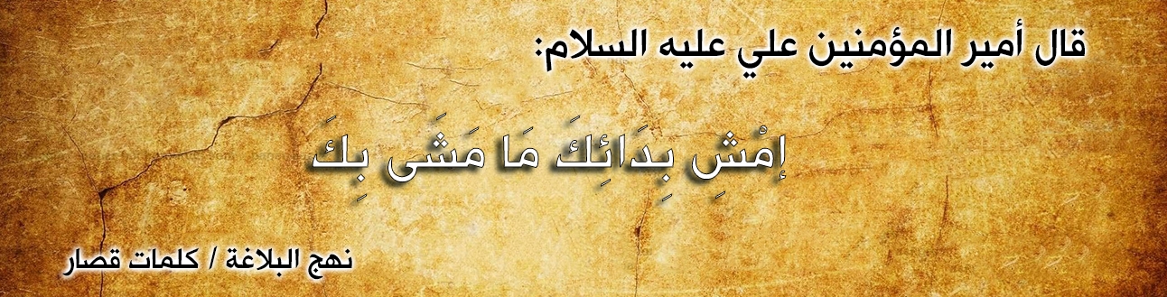 قال أمير المؤمنين علي عليه السلام :"إمْشِ بِدَائِكَ مَا مَشَى بِكَ "