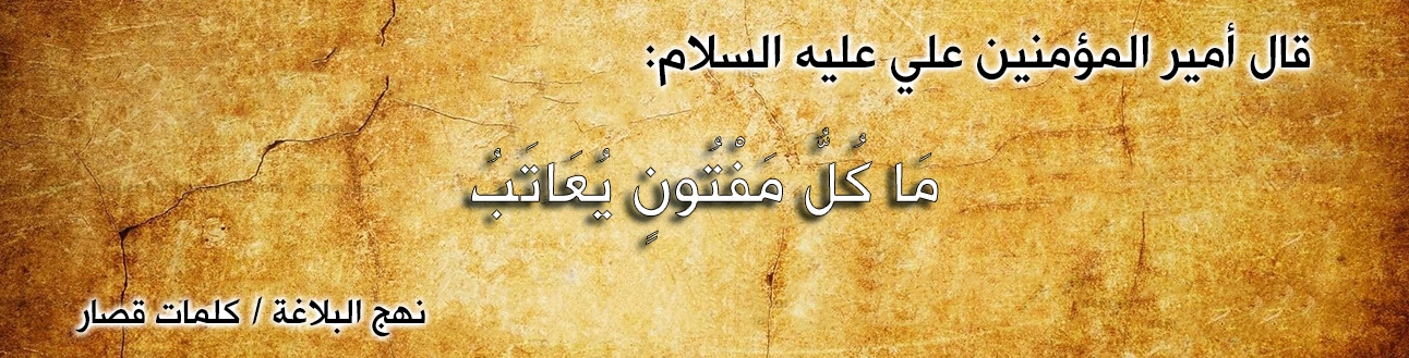 قال أمير المؤمنين علي عليه السلام :"مَا كُلُّ مَفْتُونٍ يُعَاتَبُ "