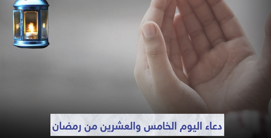 دعاء اليوم الخامس و العشرين من شهر رمضان المبارك