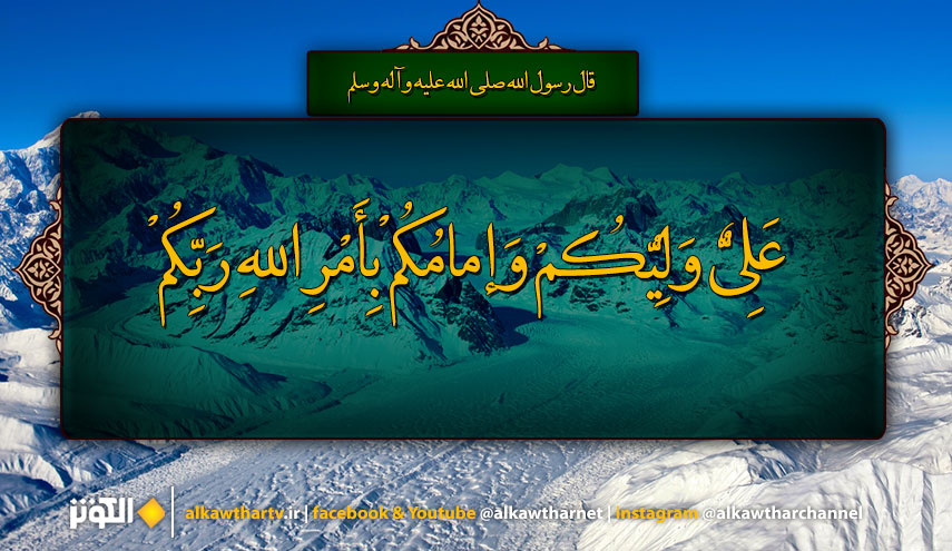 قال رسول الله(ص): عَلِيٌّ وَلِيُّكُمْ وَإمامُكُمْ بِأَمْرِ اللهِ رَبِّكُمْ....