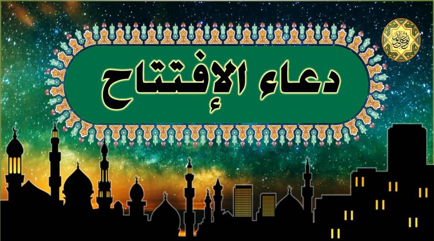 دعاء الافتتاح من أدعية شهر رمضان الفضيل