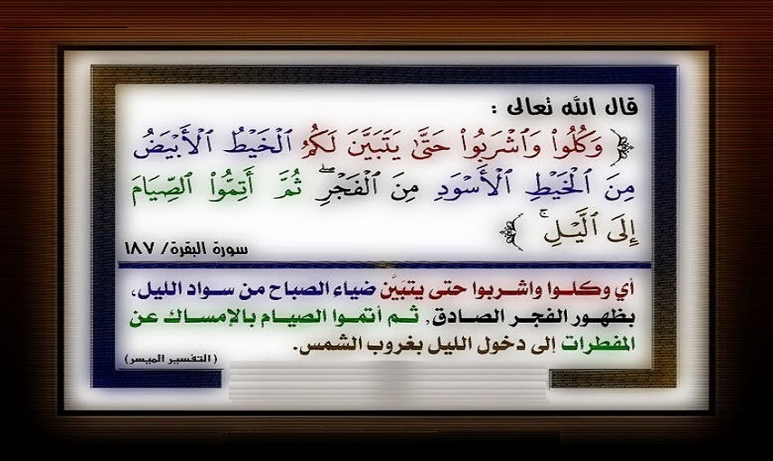 (... وكلوا واشربوا حتى يتبين لكم الخيط الأبيض من الخيط الأسود من الفجر ثم أتموا الصيام الى الليل..) سورة البقرة، آية : 187