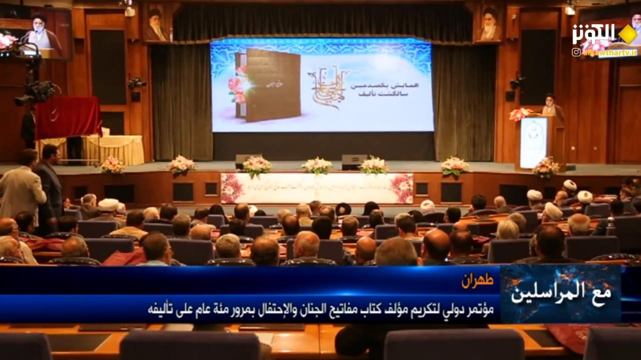 مع المراسلين ... مؤتمر دولي تكريم مؤلف كتاب مفاتيح الجنان والاحتفال بمرور مئة عام على تالفيه 