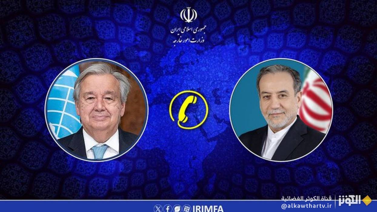 عراقجي يجرى مباحثات هاتفيه مع الأمين العام للأمم المتحدة